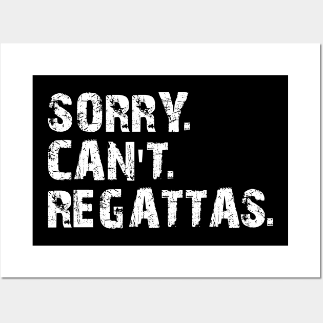 Regatta - Sorry. Can't. Regattas Wall Art by KC Happy Shop